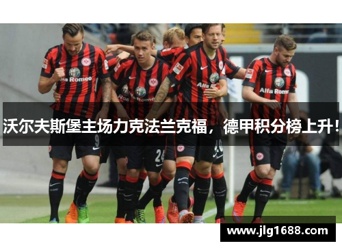 沃尔夫斯堡主场力克法兰克福，德甲积分榜上升！