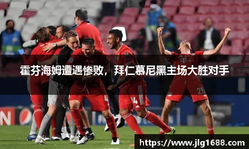 霍芬海姆遭遇惨败，拜仁慕尼黑主场大胜对手
