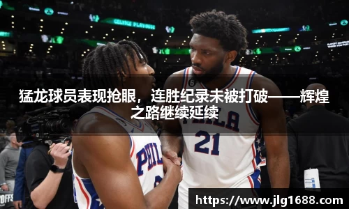 猛龙球员表现抢眼，连胜纪录未被打破——辉煌之路继续延续