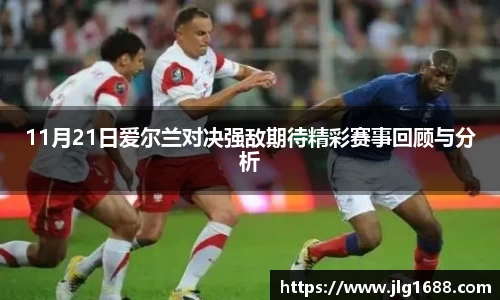 11月21日爱尔兰对决强敌期待精彩赛事回顾与分析