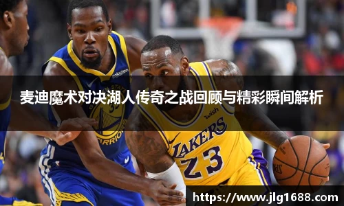 麦迪魔术对决湖人传奇之战回顾与精彩瞬间解析