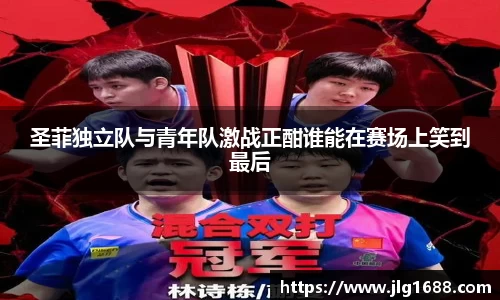 圣菲独立队与青年队激战正酣谁能在赛场上笑到最后