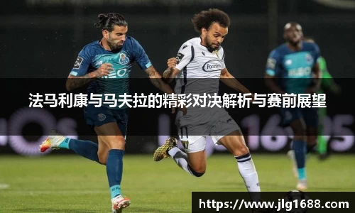 法马利康与马夫拉的精彩对决解析与赛前展望
