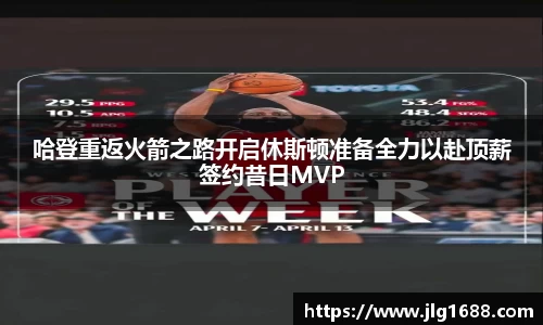 哈登重返火箭之路开启休斯顿准备全力以赴顶薪签约昔日MVP