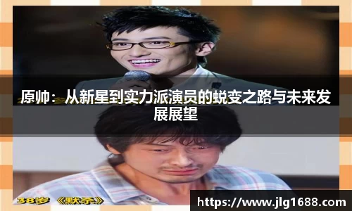 原帅：从新星到实力派演员的蜕变之路与未来发展展望