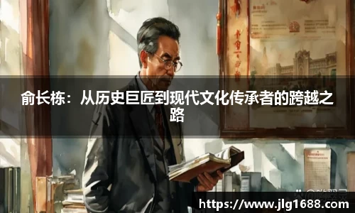 俞长栋：从历史巨匠到现代文化传承者的跨越之路