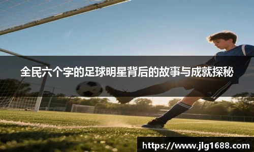 全民六个字的足球明星背后的故事与成就探秘